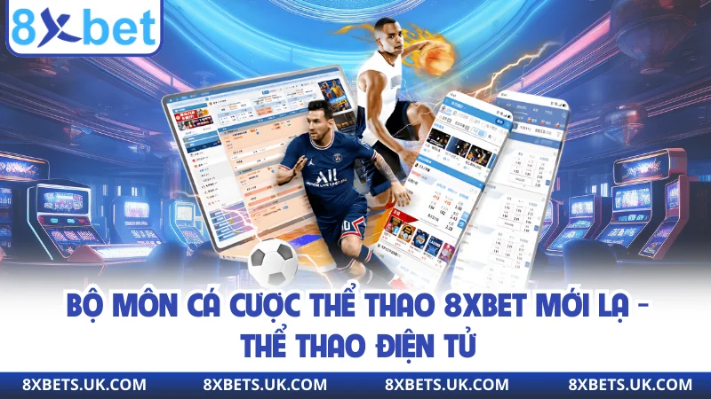 Bộ môn cá cược thể thao 8XBET mới lạ - Thể thao điện tử