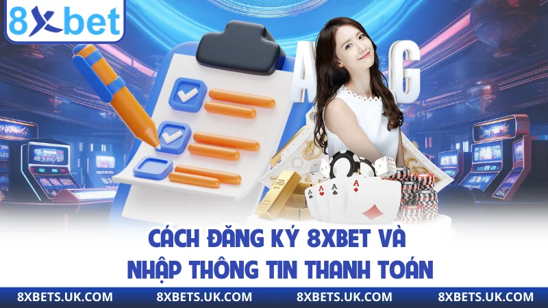 Cách đăng ký 8XBET và nhập thông tin thanh toán