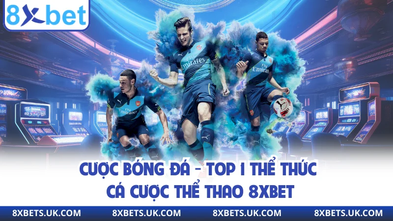 Cược bóng đá - Top 1 thể thức cá cược thể thao 8XBET