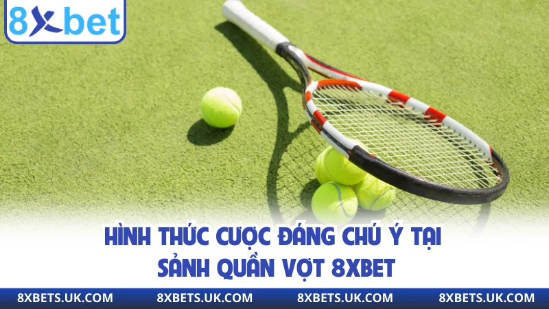 Hình thức cược đáng chú ý tại sảnh quần vợt 8XBET