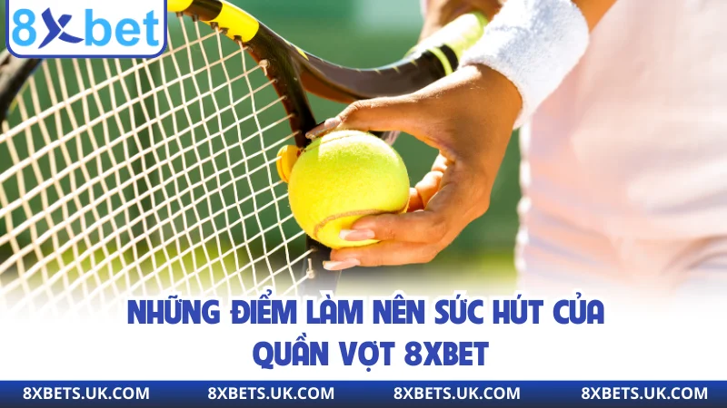 Những điểm làm nên sức hút của quần vợt 8XBET