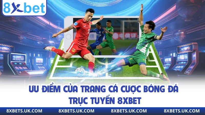 Ưu điểm của trang cá cược bóng đá trực tuyến 8XBET