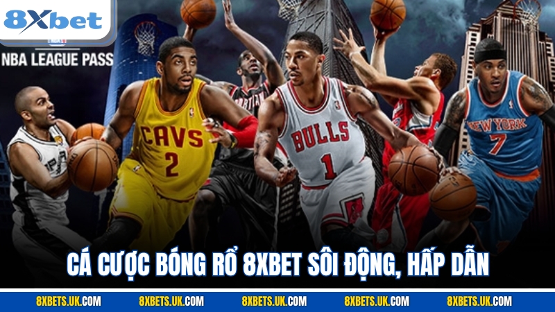 Cá cược bóng rổ 8XBET sôi động, hấp dẫn