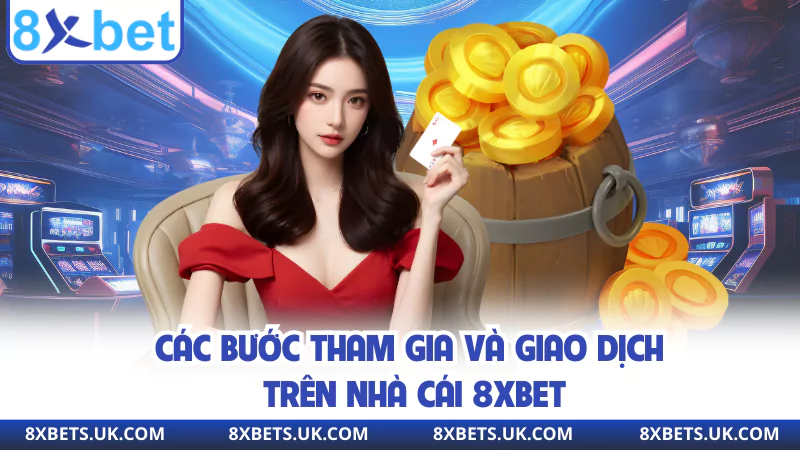 Các bước tham gia và giao dịch trên nhà cái 8XBET