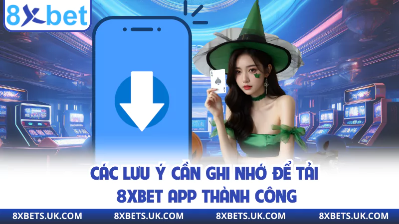 Các lưu ý cần ghi nhớ để tải 8XBET app thành công