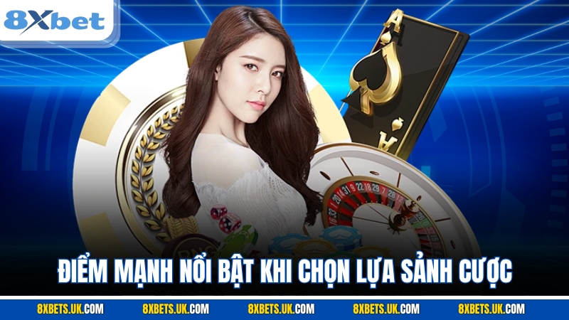 Điểm mạnh nổi bật khi chọn lựa sảnh cược
