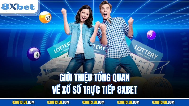 Giới thiệu tổng quan về xổ số trực tiếp 8XBET