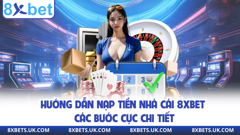 Hướng dẫn nạp tiền nhà cái 8xbet các bước cực chi tiết