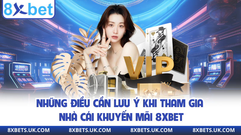 Những điều cần lưu ý khi tham gia nhà cái khuyến mãi 8XBET