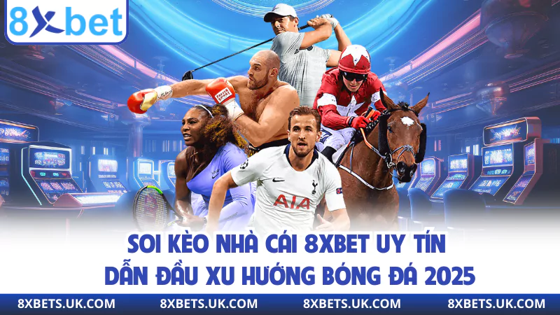 Soi Kèo Nhà Cái 8XBET Uy Tín Dẫn Đầu Xu Hướng Bóng Đá 2025