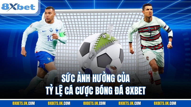 Sức ảnh hưởng của tỷ lệ cá cược bóng đá 8XBET