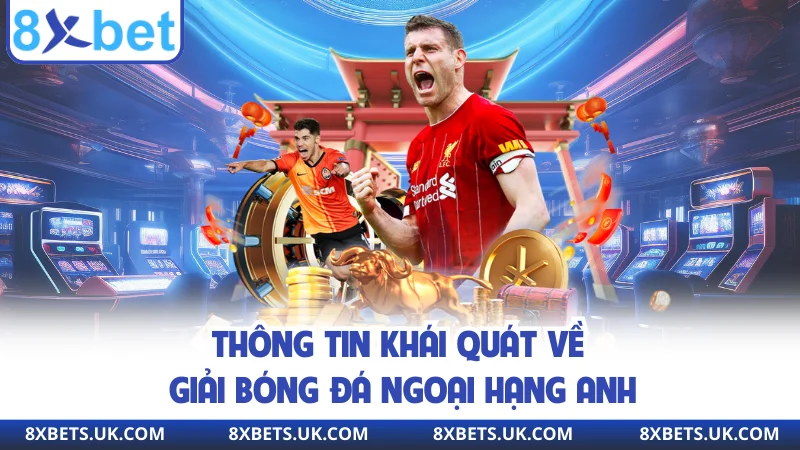 Thông tin khái quát về giải bóng đá Ngoại hạng Anh