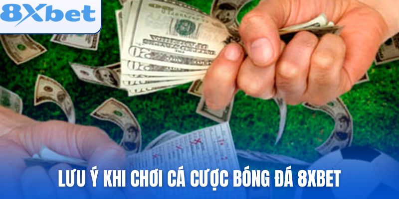 Lưu ý khi chơi cá cược bóng đá 8xbet