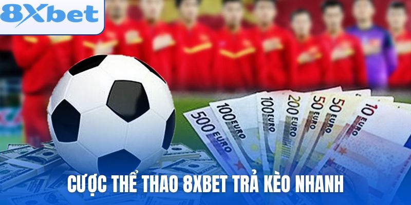 Sảnh cá cược thể thao 8xbet trả kèo nhanh, tỷ lệ cao