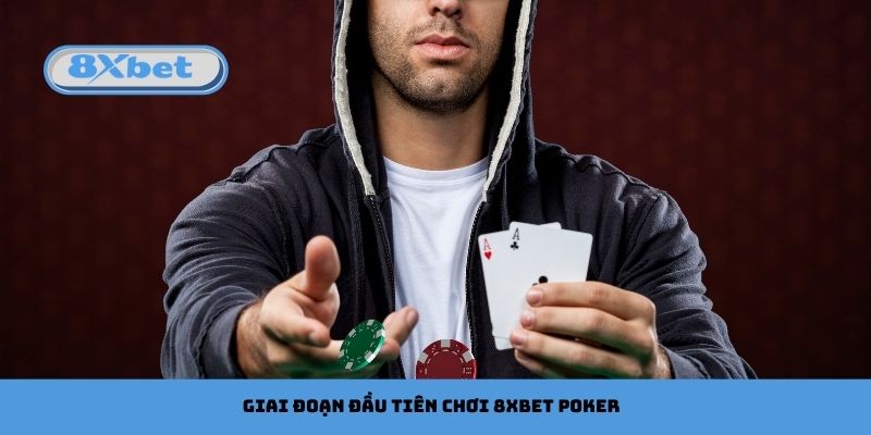 Giai đoạn đầu tiên chơi 8xbet Poker