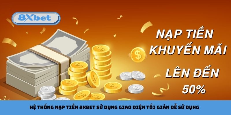 Hệ thống nạp tiền 8xbet sử dụng giao diện tối giản dễ sử dụng