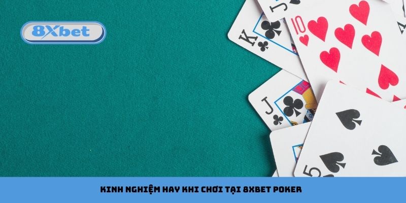 Kinh nghiệm hay khi chơi tại 8xbet Poker