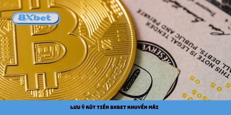 Lưu ý cần nhớ khi rút tiền 8xbet khuyến mãi