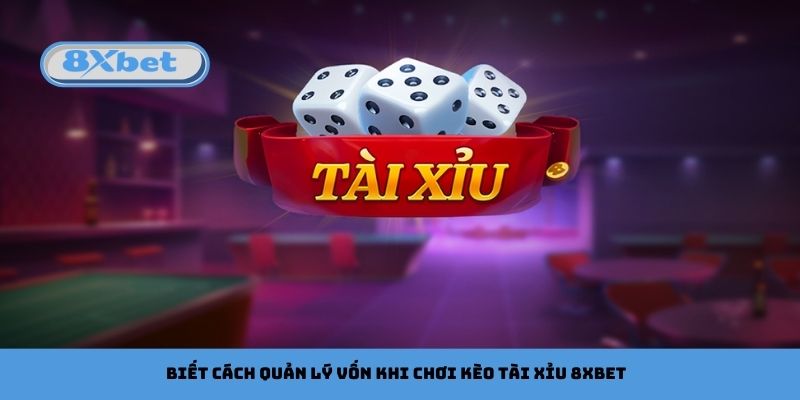 Biết cách quản lý vốn khi chơi kèo tài xỉu 8xbet